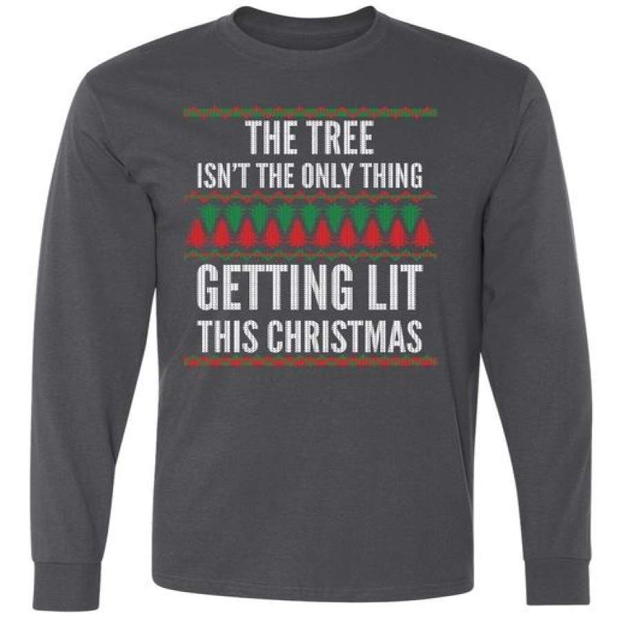 The Tree Isn’t The Only Thing Getting Lit Ugly Christmas Long Sleeve T-Shirt