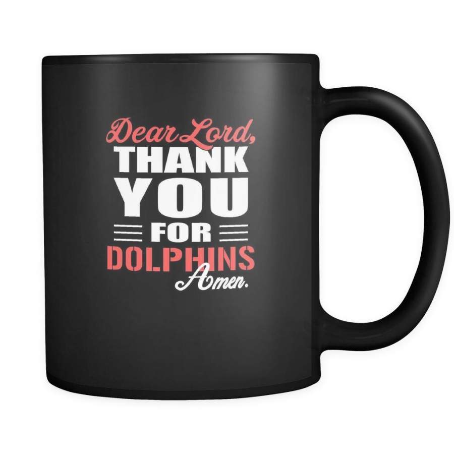 Dolphin Dear Lord, thank you for Dolphins Amen. 11oz Black Mug