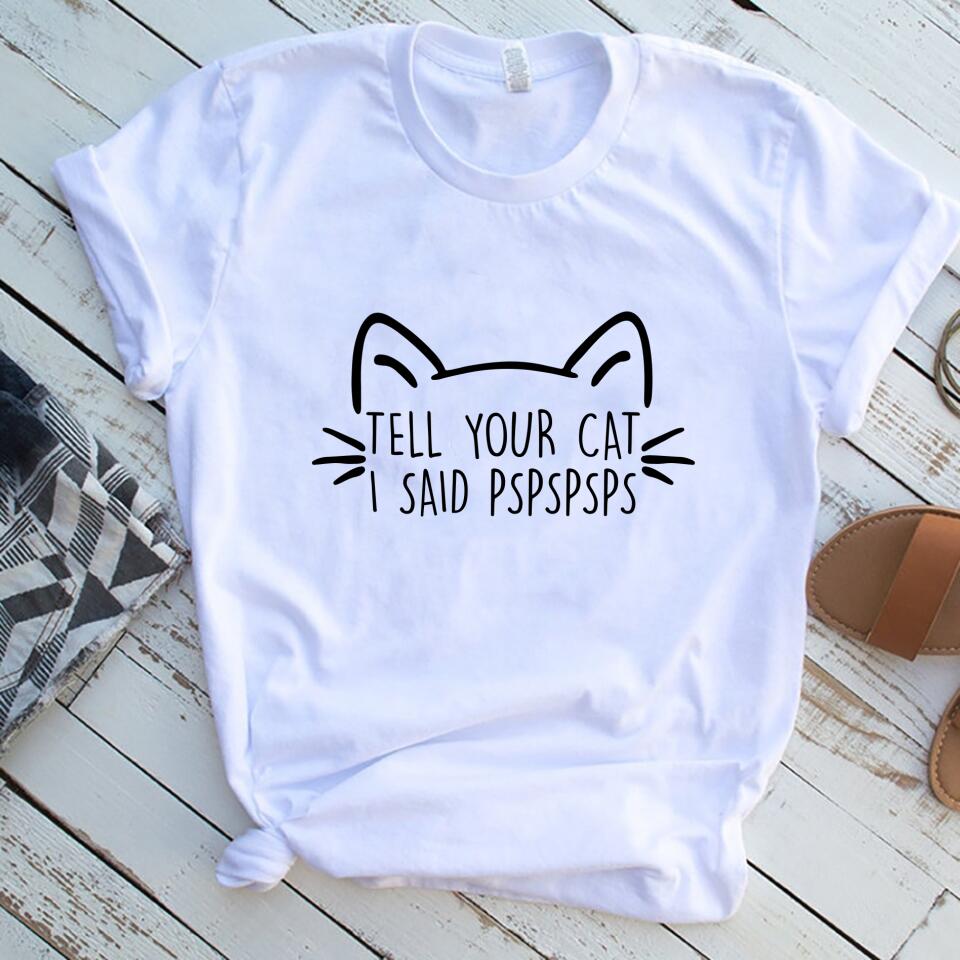 Tell Your Cat I Said Pspsps Cat Lover Women Shirt – Trending Personalized