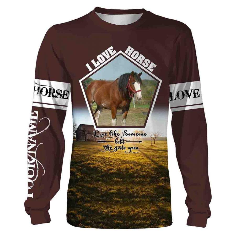 Love Clydesdale Horse Customized Name shirt quote “Live Like Someone Left The Gate Open” 3D full printing – Love horse clothing for Men, Women, Kid – FSD831