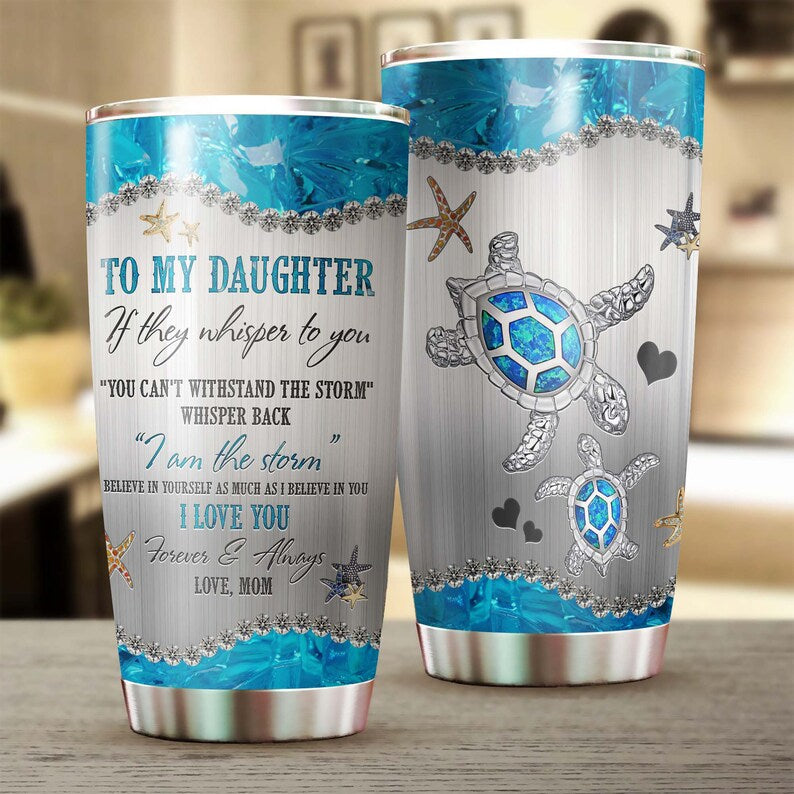 To Daughter From Mom I Love You I Am The Storm Tumbler- Turtle Present- Unique-  Birthday Gift Christmas Gift For Turtle Lover For Daughter