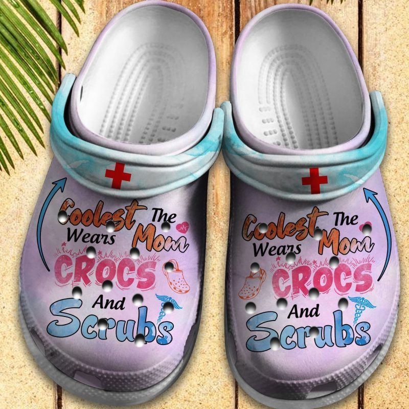 The Coolest Mom Wears And Scrubs Shoes Clogs Gift For Sister