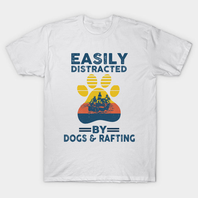 Easily Distracted By Dogs And Rafting Gift Dog Lovers Men Women T shirt