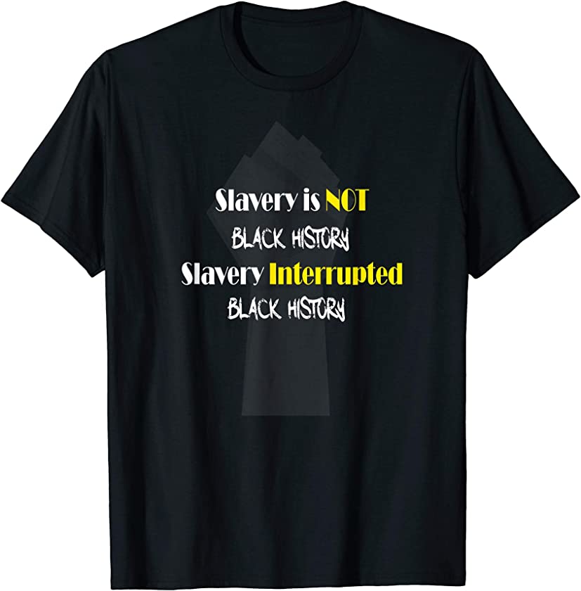 Slavery Interrupted Black History | African American Tshirt