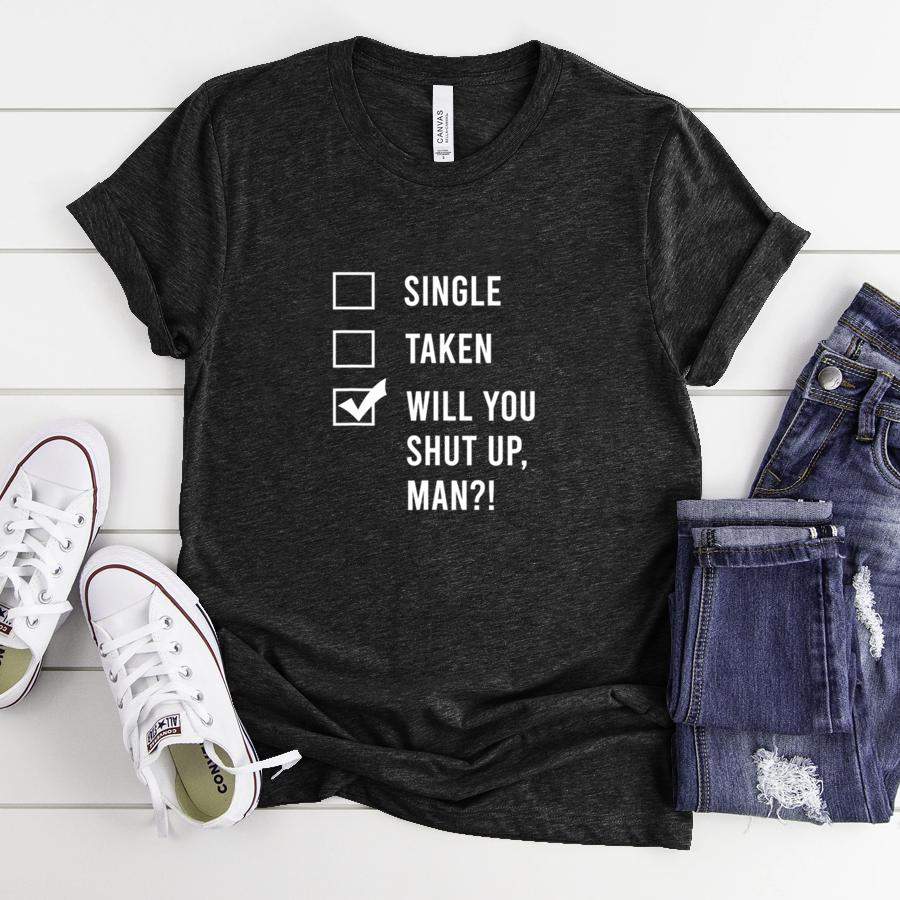 Single Taken or Will you shut up, man T Shirt