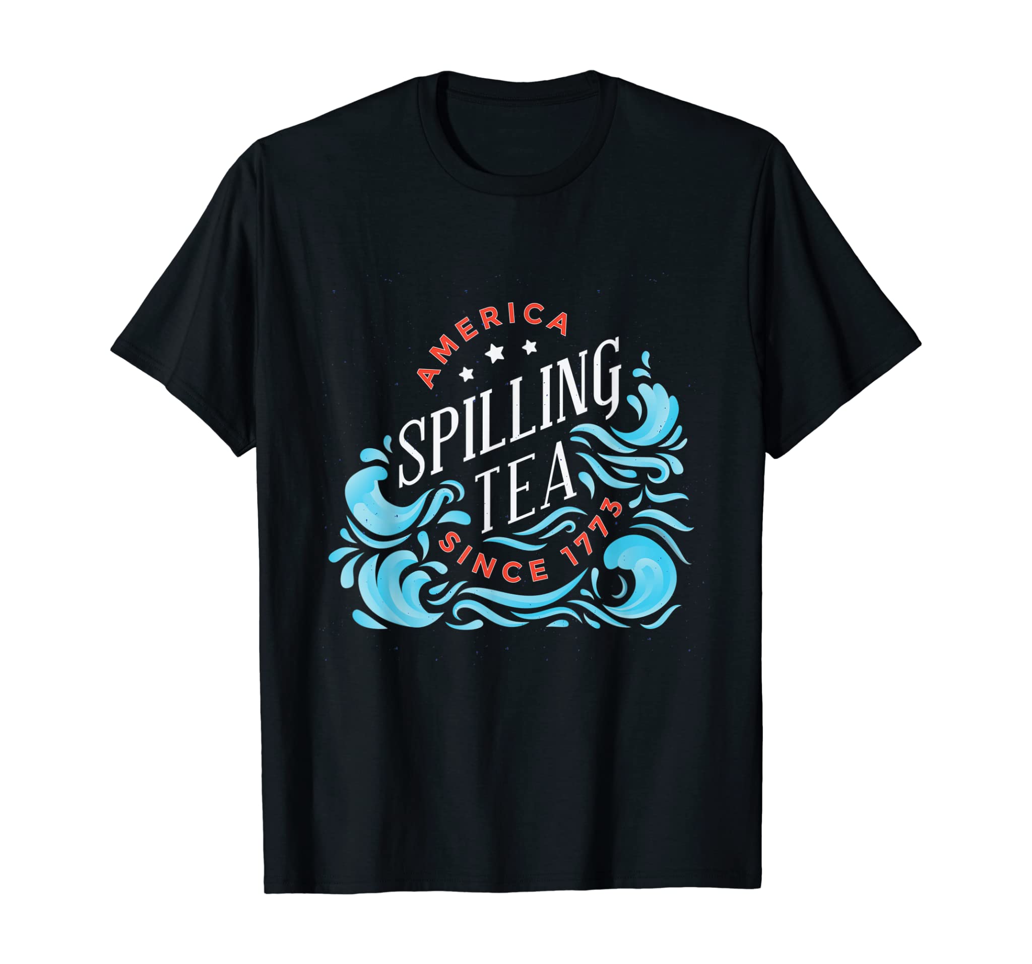 America Spilling Tea Since 1773 – Funny Independence Day T-Shirt