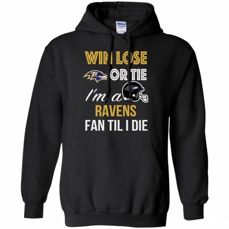 Win Lose Or Tie I’m A Baltimore Ravens Fan Til I Die T Shirts V-Neck Tank Top Hoodie