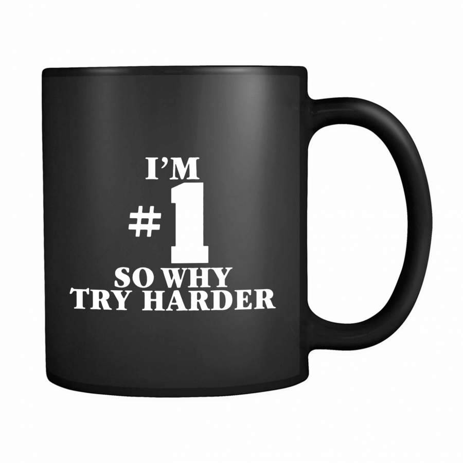 I’m Number One So Why Try Harder 11oz Mug