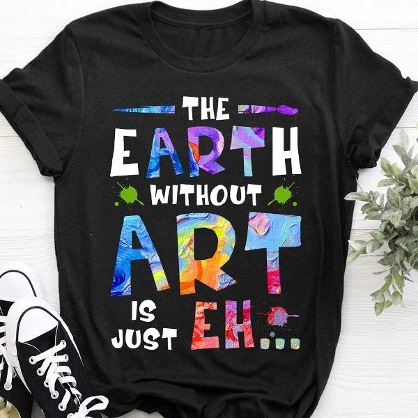 The Earth Without Art Is Just Eh Gift Standard/Premium T-Shirt