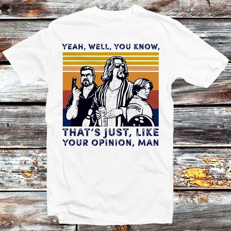 The Dude Your Opinion Man The Big Lebowski T-Shirt Funny Yeah Well You Know Unisex Bestseller Top Tee Cool Gift B90