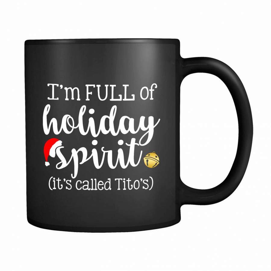 I’m Full Of Holiday Spirit It’s Called Tito’s 11oz Mug