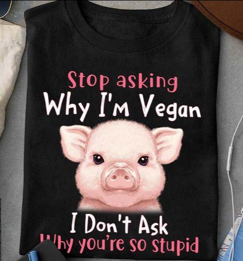 Stop Asking Why I’M Vegan Funny Pig Gift Standard/Premium T-Shirt