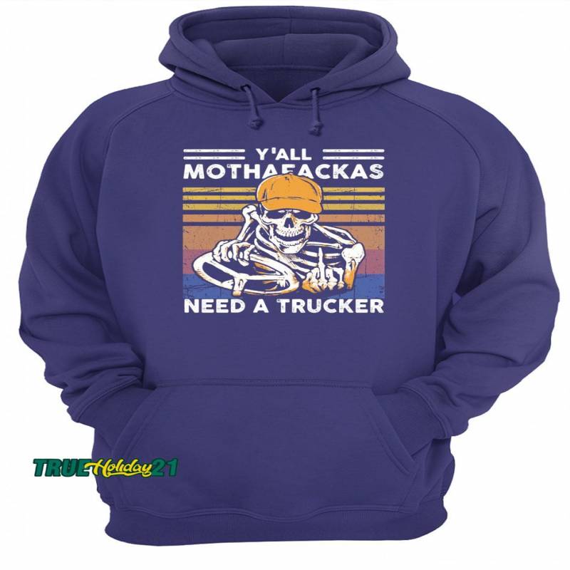 Y’all Mothafackas Need A Trucker Skeleton Vintage Retro Shirt  Unisex Hoodie