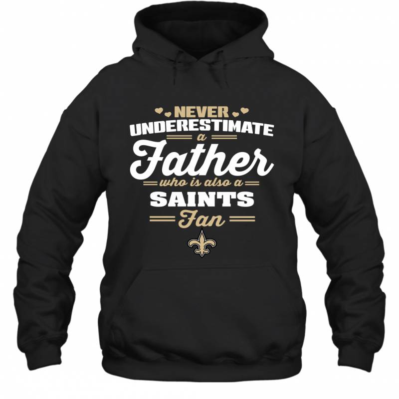 Never Underestimate A Father Who Is Also A New Orleans Saints Fan Father’s day gift Hoodie