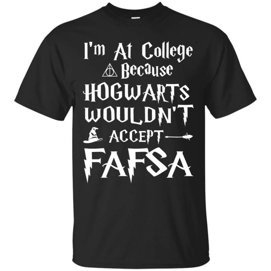 I’m At College Because Hogwarts Wouldn’t Accept FAFSA shirt, sweater, tank