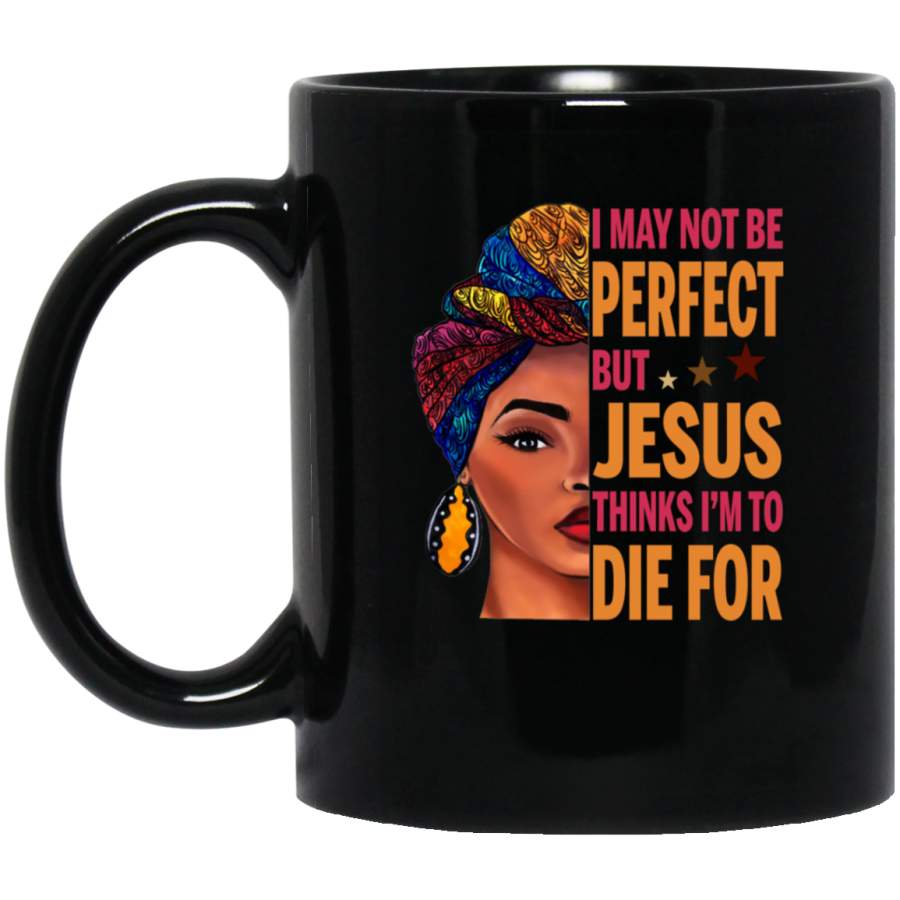 African American Coffee Mug I May Not Be Perfect But Jesus Thinks I’m To Die For Cute Hafl Black Women Face 11oz – 15oz Black Mug