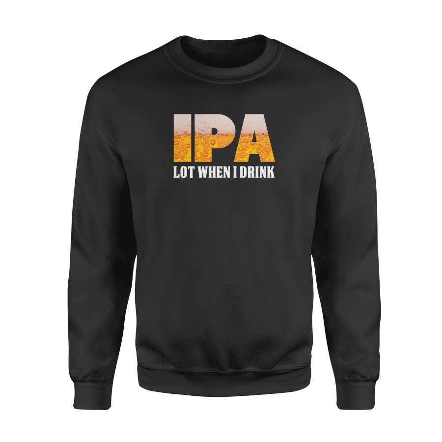 Dngfashion 's IPA Lot When I Drink Funny Beer T-Shirt - Standard Fleece Sweatshirt