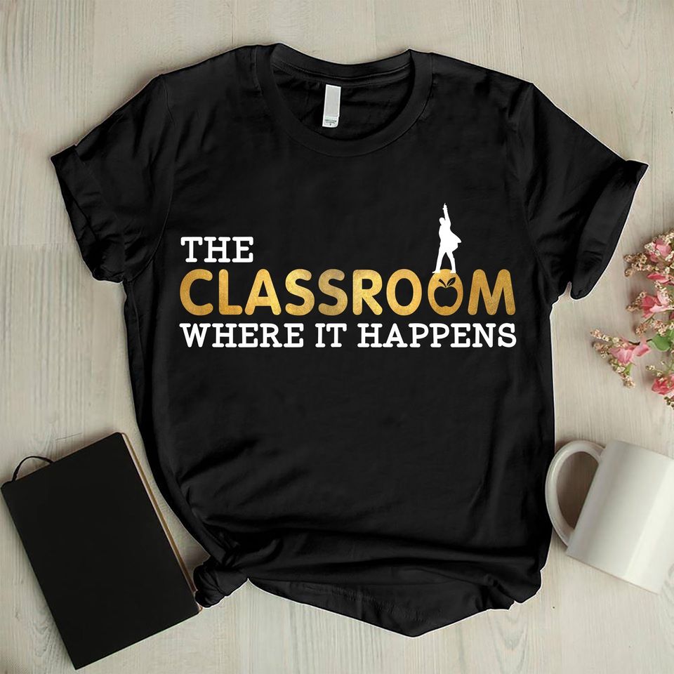 The Classroom Where It Happens Gift For Teacher Standard/Premium T-Shirt