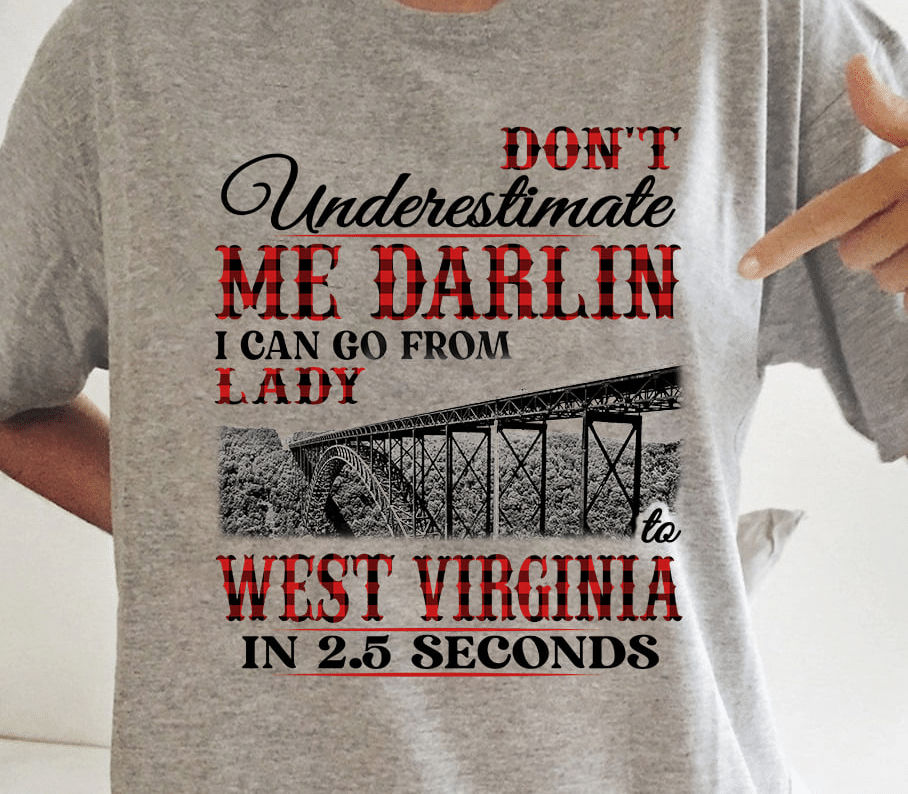 Don'T Underestimate Me Darlin I Can Go From Lady To West Virginia In 2 5 Seconds T Shirt Hoodie Sweater G95 Hoodieshaven