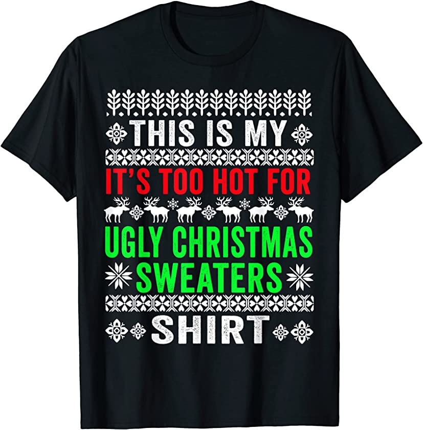 This Is My It’s Too Hot For Ugly Christmas Sweater Funny T-Shirt