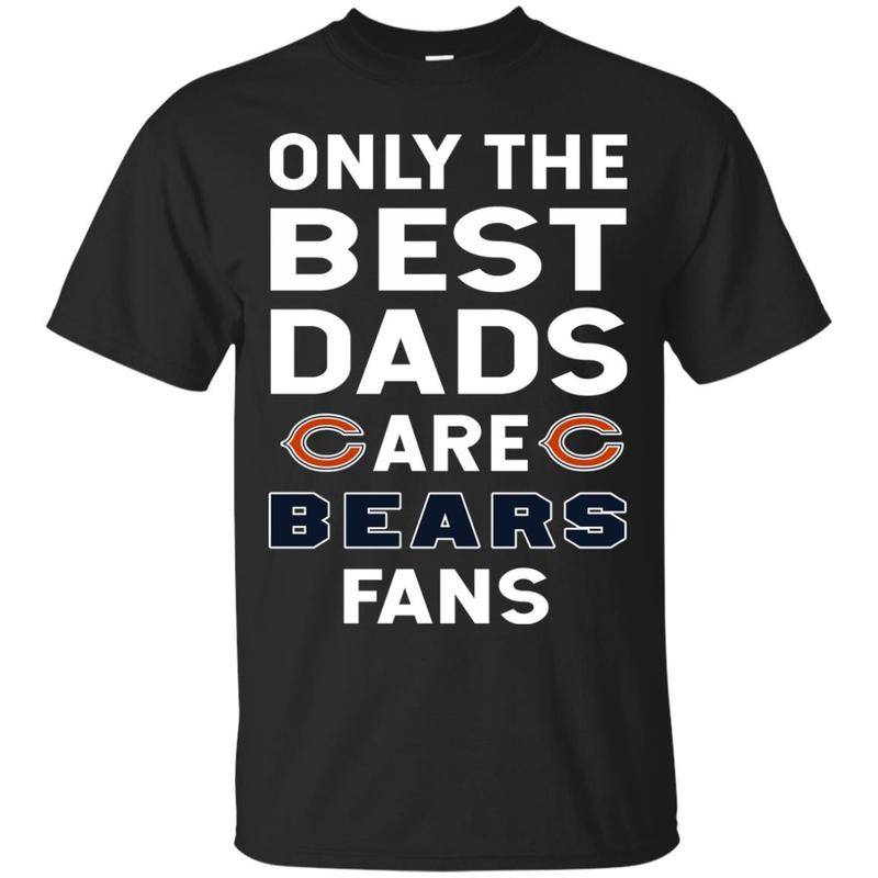 Only The Best Dads Are Fans Chicago Bears T Shirts, Is Cool Gift