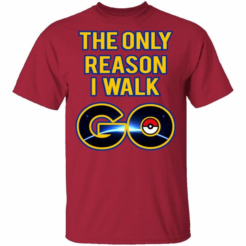 Pokemon Go The Only Reason I Walk T-Shirt