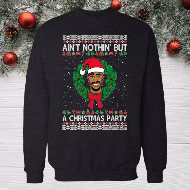 2pac Ain’t Nothin but a christmas party Ugly Christmas  Sweater