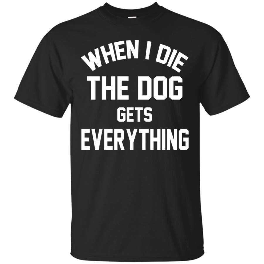 AGR When I Die The Dog Gets Everything Shirt, Hoodie, Tank