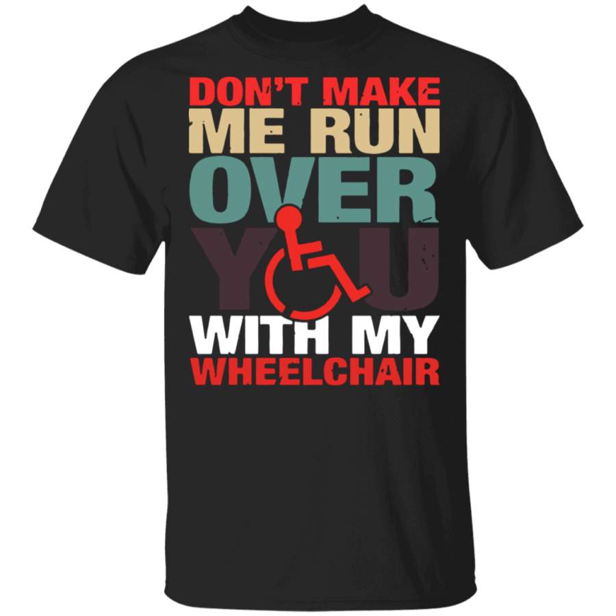 Don’t make me run over you with my wheelchair T-Shirt