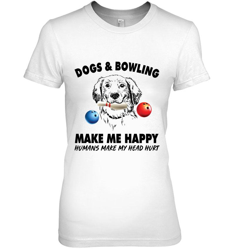 Dogs And Bowling Make Me Happy Humans Make My Head Hurt Gift Men Women Dog Lovers T shirt