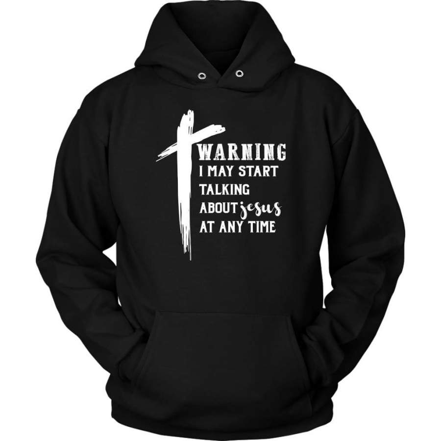 Warning I may start talking about Jesus at any time Jesus hoodie