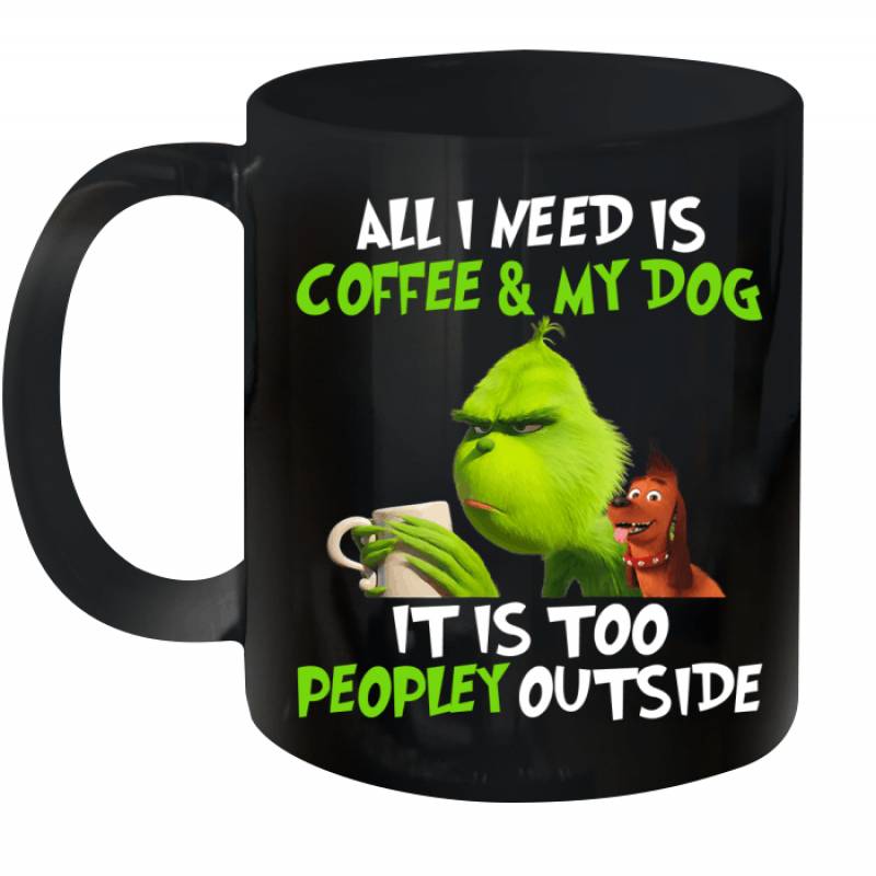 Grinch And Dog Max All I Need Is Coffee And My Dog It’s Too Peopley Outside Mug