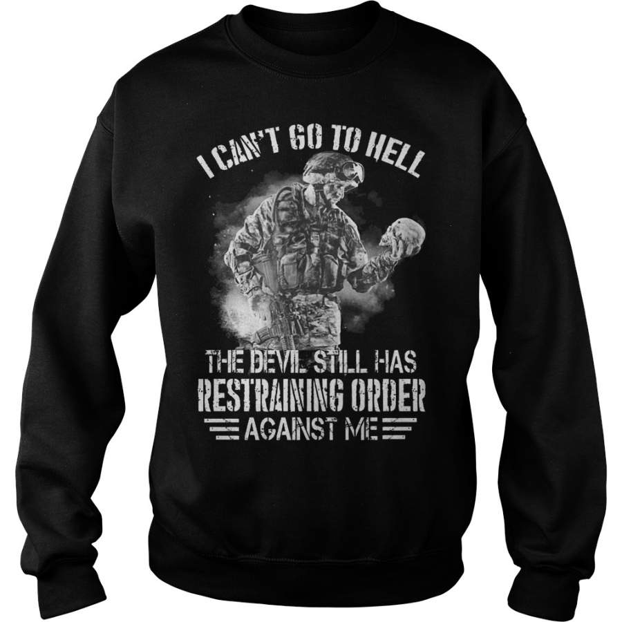 Soldier I Can’t Go To Hell The Devil Still Has Restraining Order Against Me Sweatshirt T-Shirt