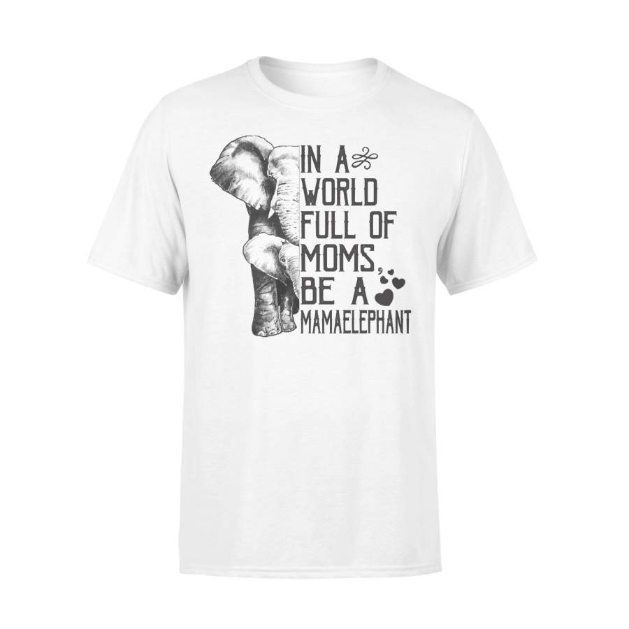 In A World Full Of Moms Be A Mama Elephant Mothers Day Gift T-shirt