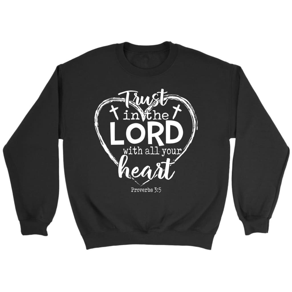 Trust In The Lord With All Your Heart Christian Sweatshirt