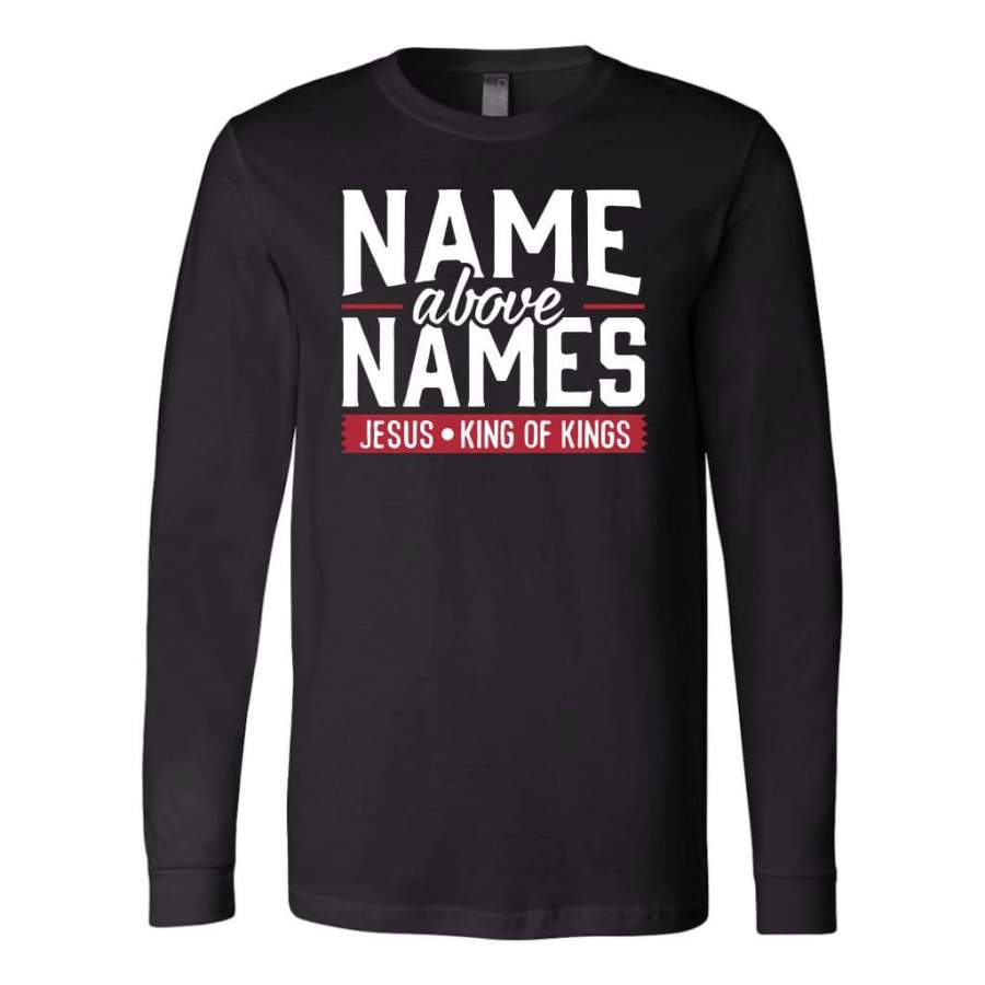 Name above names Jesus King of Kings long sleeve t-shirts