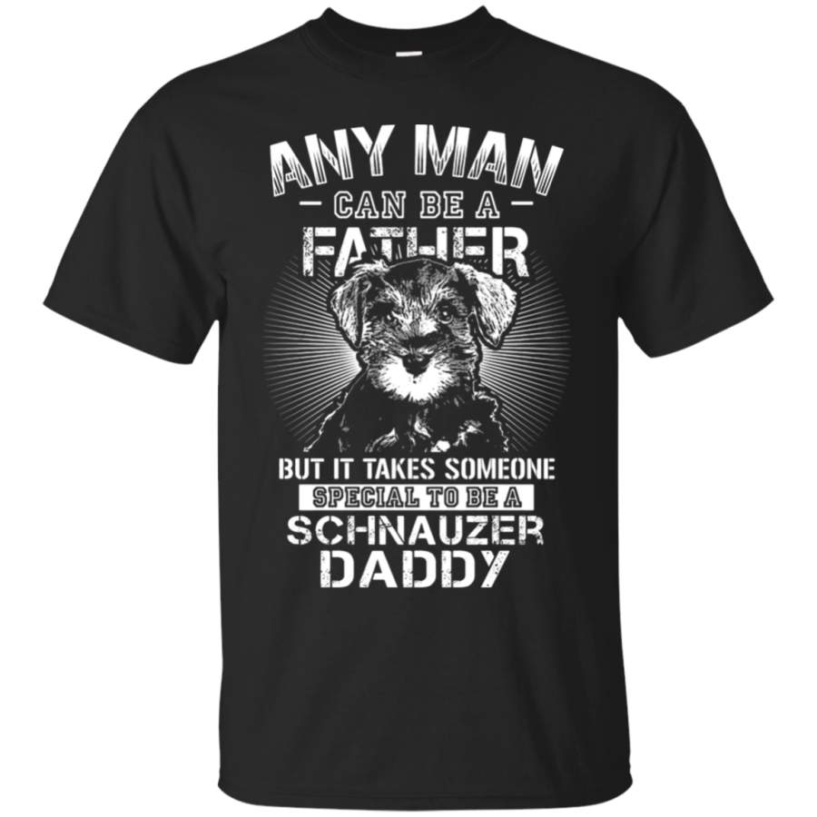 AGR Any Man Can Be A Father Special To Be Schnauzer Daddy T-Shirt