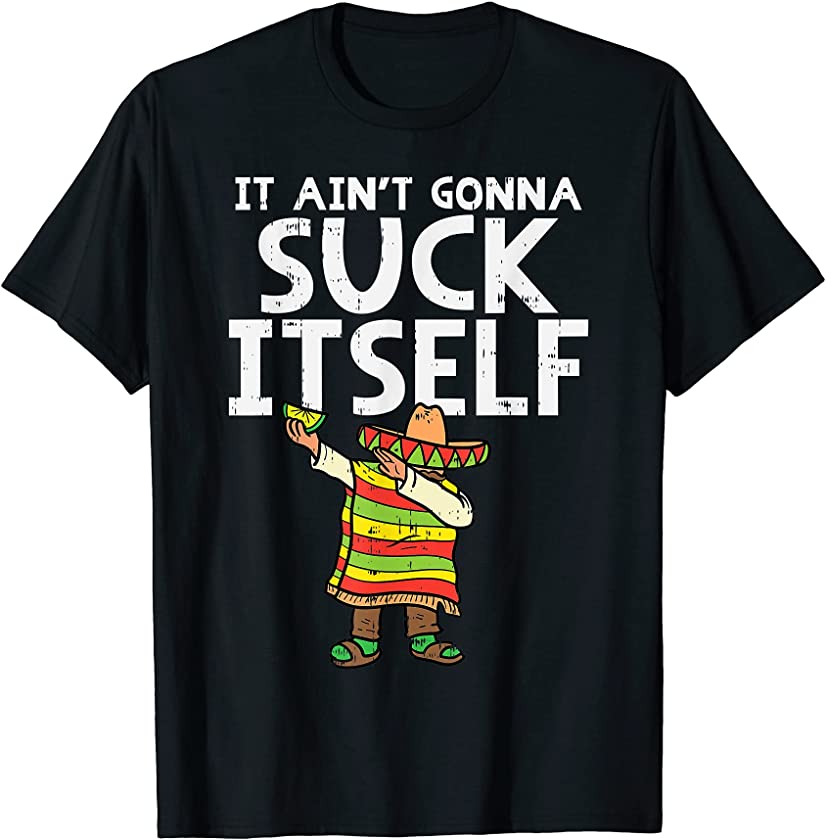 Aint Gonna Suck Itself Tequila Lime Funny Cinco De Mayo Men T-Shirt