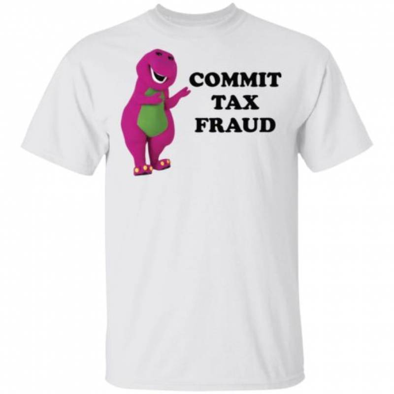 Barney commit tax fraud shirt