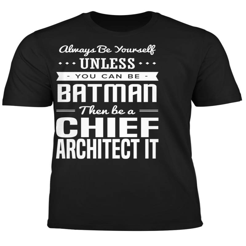 You Can Be A Batman Then Be A Chief Architect IT Tshirt