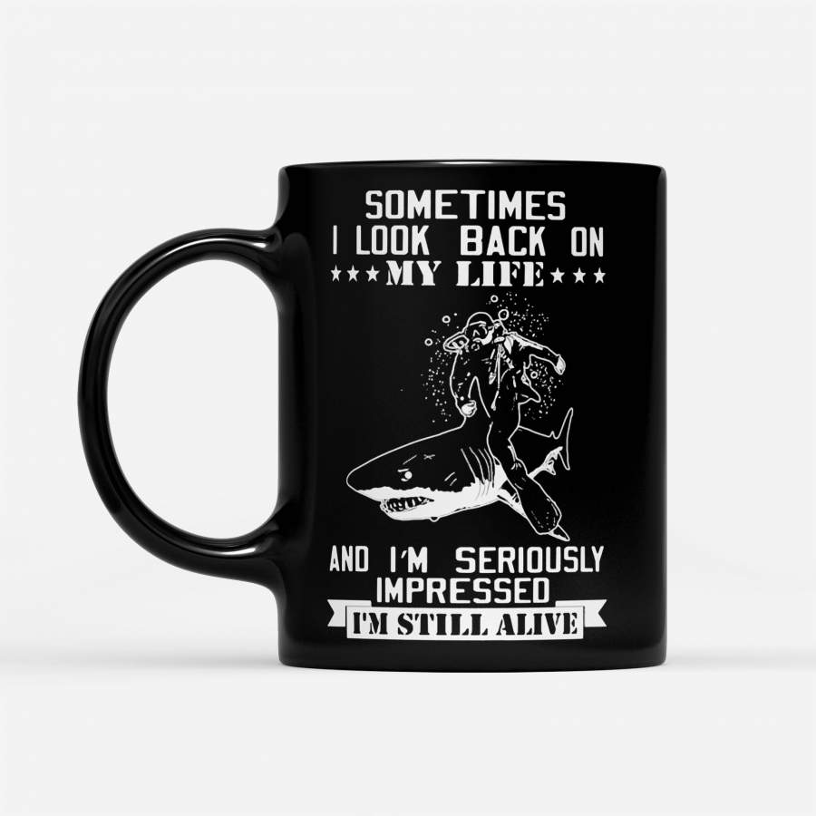 Shark Scuba Sometimes I Look Back On My Life And I’m Seriously Impressed I’m Still Alive – Black Mug