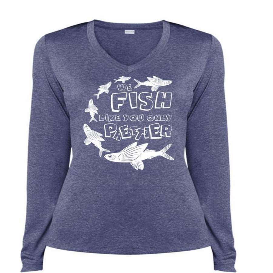 We Fish Like You Only Prettier T Shirt, Being A Fisher T Shirt, Cool Shirt (Ladies LS Heather V-Neck)