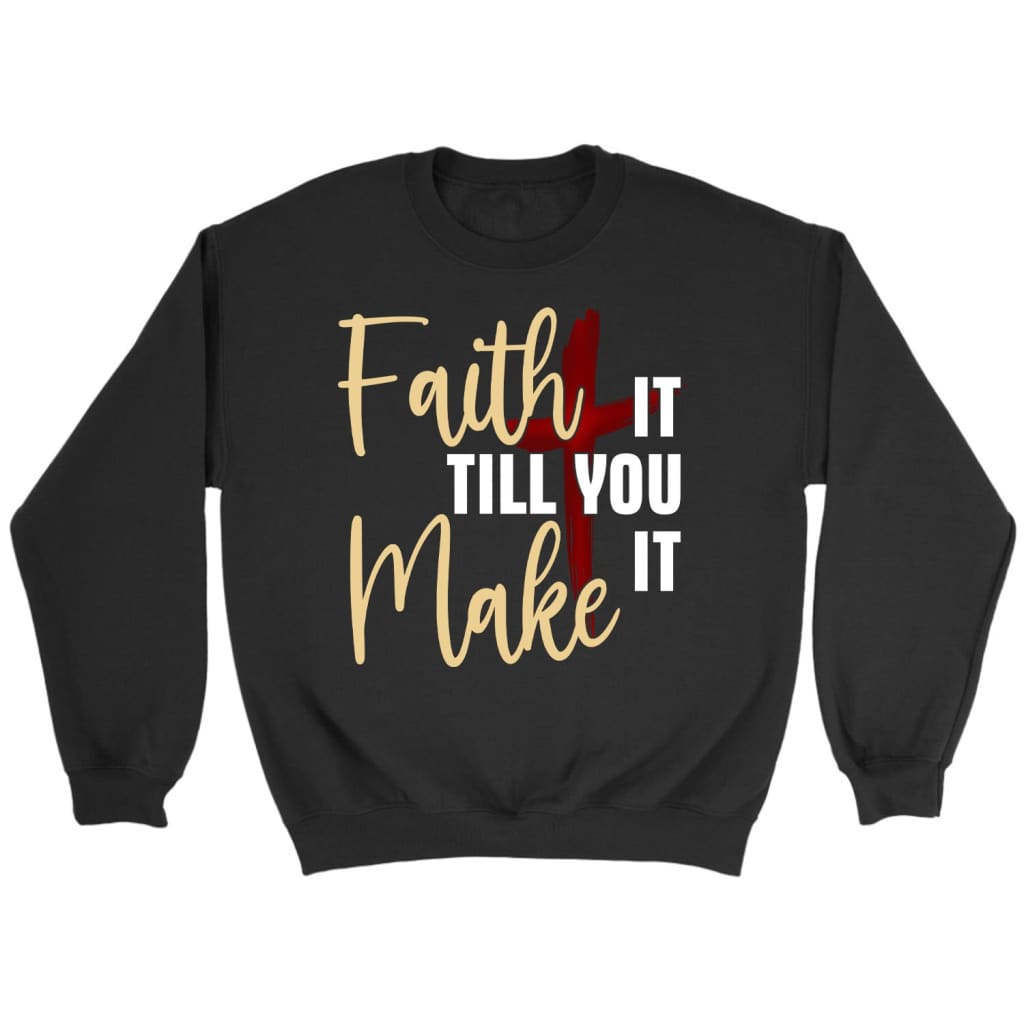 Faith It Till You Make It Christian Sweatshirt