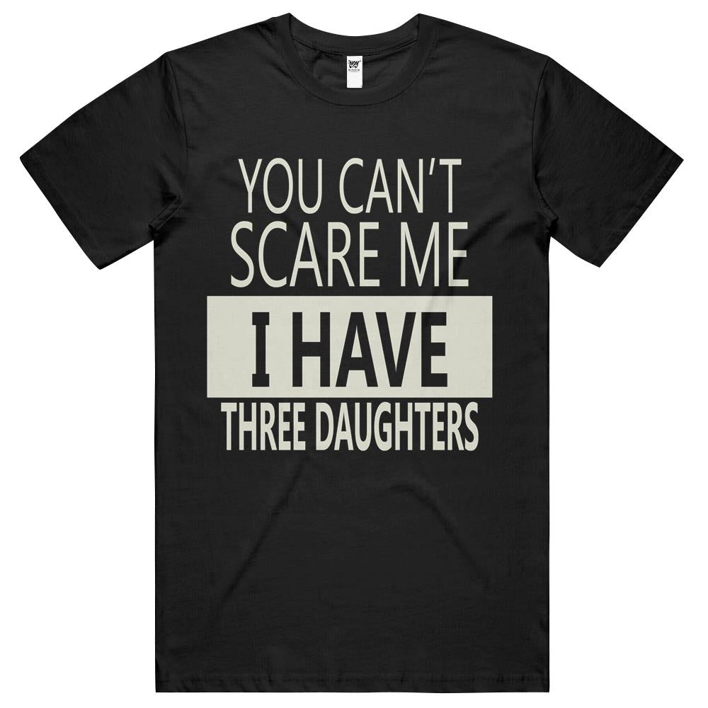 You Can’t Scare Me, I Have Three Daughters T Shirts