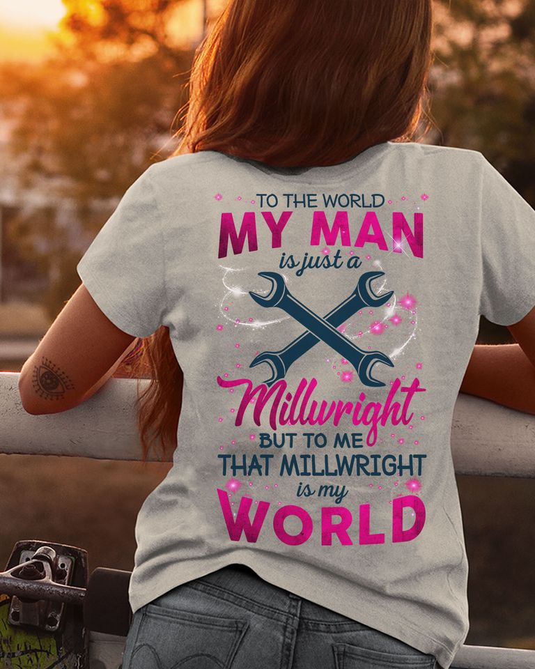 To The World My Man Is Just A Millwright But To Me That Millwright Is My World Standard Women’s T-shirt