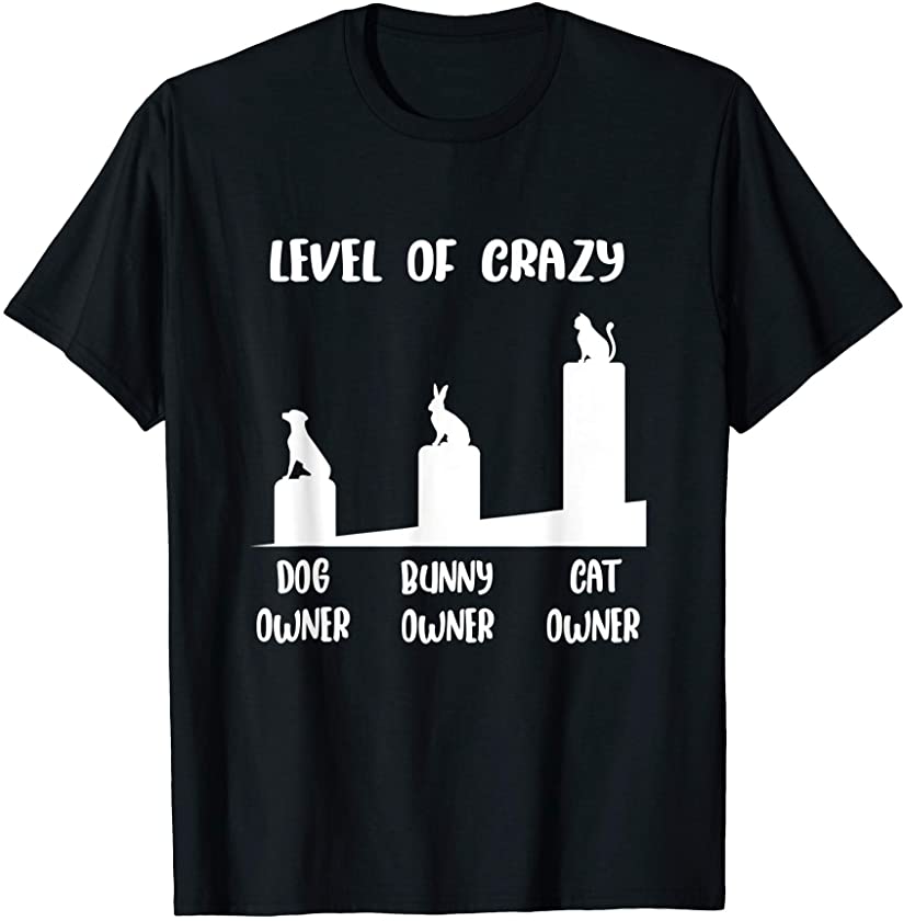 Level of Crazy Funny Dog Owner Bunny Owner Cat Owner Gift T-Shirt