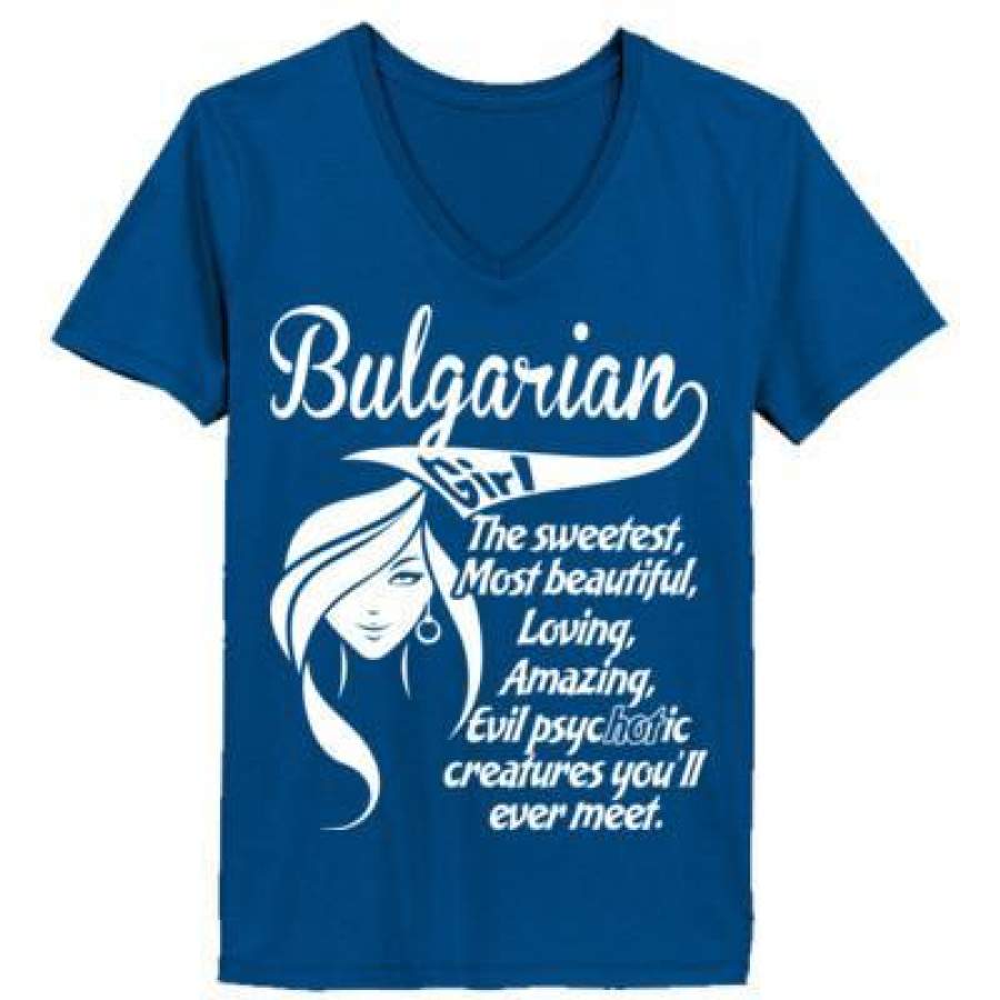 AGR Bulgarian Girl The Sweetest Most Beautiful Loving Amazing Evil Psychotic Creatures You Will Ever Meet – Ladies’ V-Neck T-Shirt