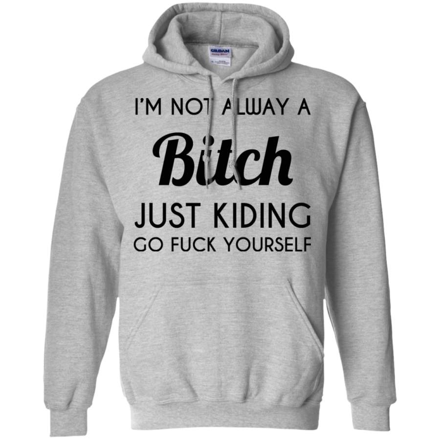 I’m Not Always A Bitch Pullover Hoodie T-Shirt