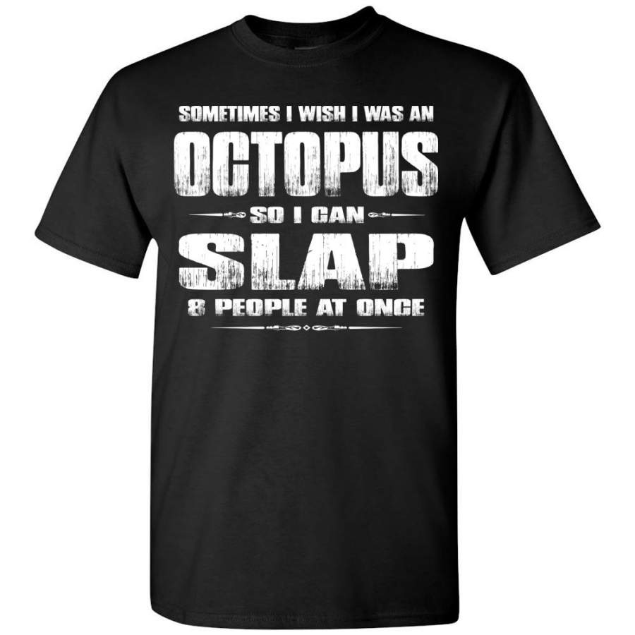 Sometimes I wish I Was An Octopus Sarcastic t shirts, Funny T Shirt Slogans