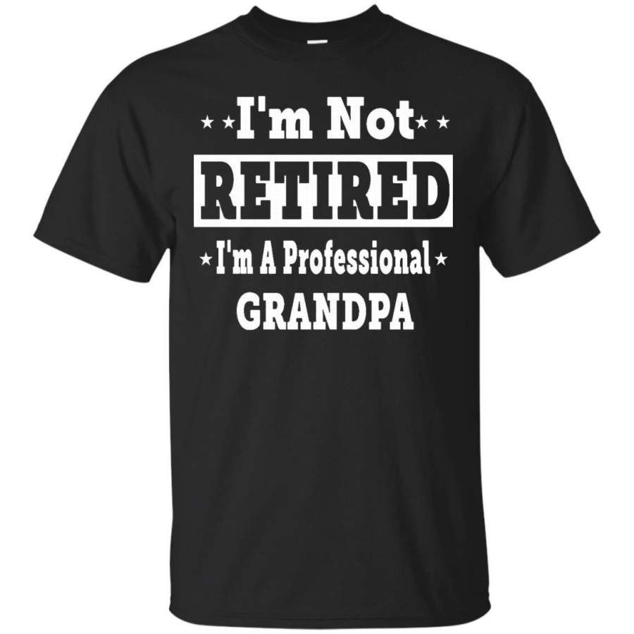 AGR Father s Day T-shirts I’m Not Retired I’m A Professional GRANDPA T-shirts Hoodies Sweatshirts